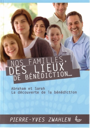 Nos familles, des lieux de bénédiction. Vol. 1 - Pierre-Yves Zwahlen