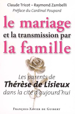Le mariage et la transmission par la famille : les parents de Thérèse de Lisieux dans la cité d'aujourd'hui - Claude Tricot