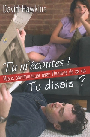 Tu m'écoutes ? : mieux communiquer avec l'homme de sa vie : tu disais ? - David Hawkins