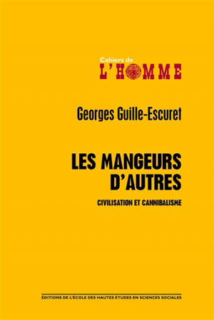 Les mangeurs d'autres : civilisation et cannibalisme - Georges Guille-Escuret