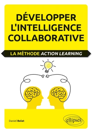 Développer l'intelligence collaborative : la méthode action learning - Daniel Belet