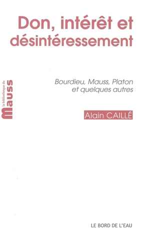 Don, intérêt et désintéressement : Bourdieu, Mauss, Platon et quelques autres - Alain Caillé