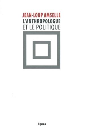 L'anthropologue et le politique - Jean-Loup Amselle