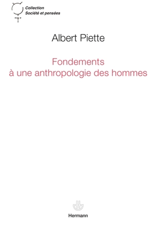 Fondements à une anthropologie des hommes - Albert Piette