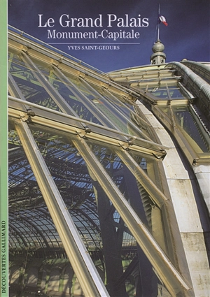 Le Grand Palais : monument-capitale - Yves Saint-Geours