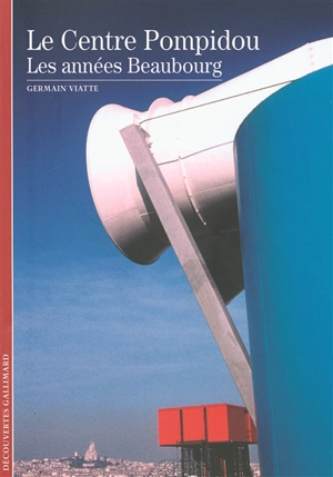 Le Centre Pompidou : les années Beaubourg - Germain Viatte