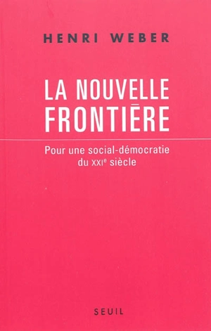 La nouvelle frontière : pour une social-démocratie du XXIe siècle - Henri Weber