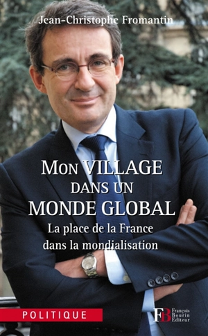 Mon village dans un monde global : la place de la France dans la mondialisation - Jean-Christophe Fromantin