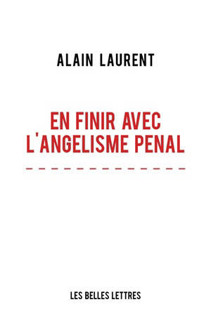En finir avec l'angélisme pénal - Alain Laurent