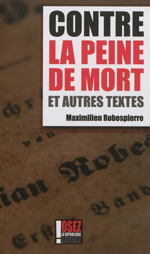 Contre la peine de mort : et autres textes - Maximilien de Robespierre