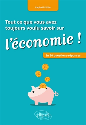 Tout ce que vous avez toujours voulu savoir sur l'économie ! : en 50 questions-réponses - Raphaël Didier