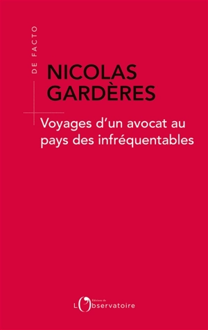 Voyages d'un avocat au pays des infréquentables - Nicolas Gardères