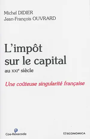 L'impôt sur le capital aux XXIe siècle : une coûteuse singularité française - Michel Didier