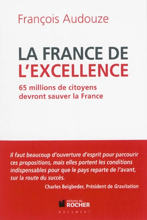 La France de l'excellence : 65 millions de citoyens devront sauver la France - François Audouze