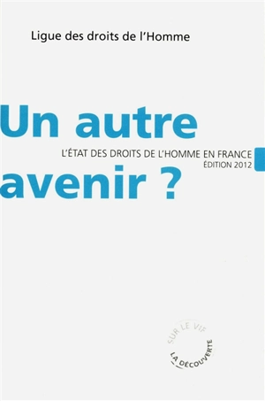 Un autre avenir ? : l'état des droits de l'homme en France - Ligue des droits de l'homme (France)