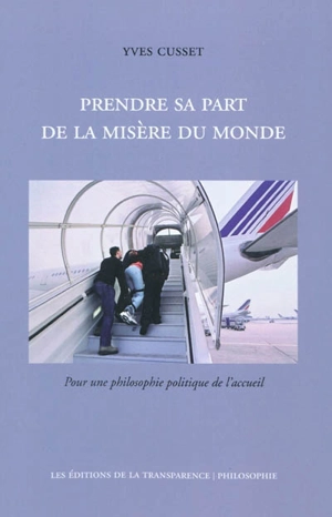 Prendre sa part de la misère du monde : pour une philosophie politique de l'accueil - Yves Cusset