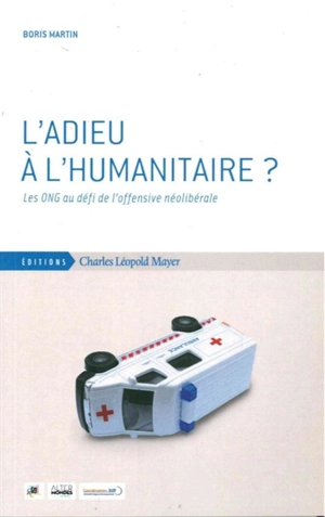 L'adieu à l'humanitaire ? : les ONG au défi de l'offensive néolibérale - Boris Martin