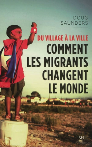 Du village à la ville : comment les migrants changent le monde - Doug Saunders