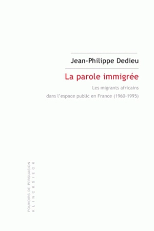 La parole immigrée : les migrants africains dans l'espace public en France, 1960-1995 - Jean-Philippe Dedieu