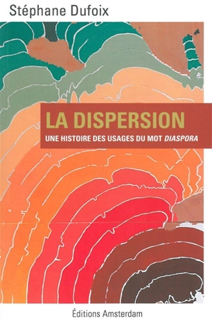 La dispersion : une histoire des usages du mot diaspora - Stéphane Dufoix