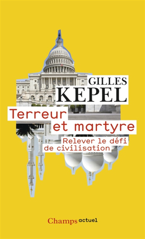 Terreur et martyre : relever le défi de civilisation - Gilles Kepel
