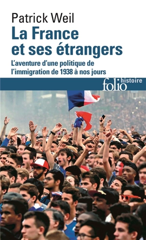 La France et ses étrangers : l'aventure d'une politique de l'immigration de 1938 à nos jours - Patrick Weil