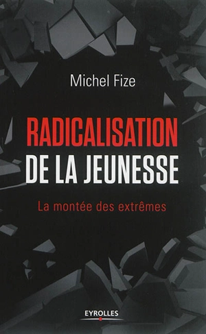 Radicalisation de la jeunesse : la montée des extrêmes - Michel Fize