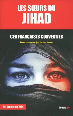 Les soeurs du jihad : ces Françaises converties - Jean-Christophe Damaisin d'Arès