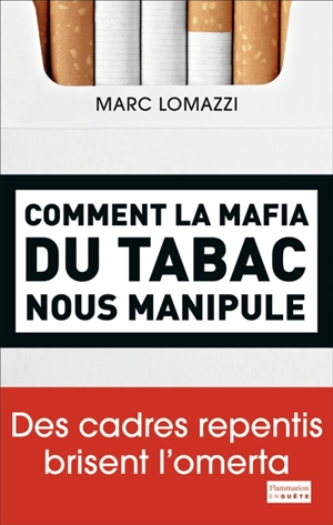 Comment la mafia du tabac nous manipule : des cadres repentis brisent l'omerta - Marc Lomazzi