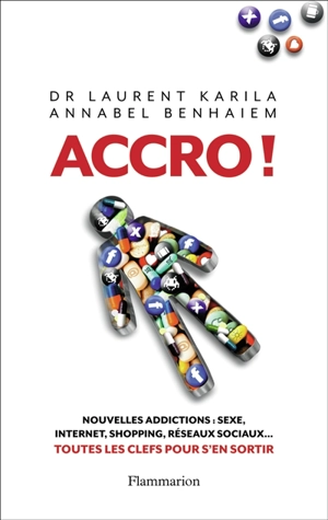 Accro ! : nouvelles addictions : sexe, Internet, shopping, réseaux sociaux... : toutes les clés pour s'en sortir - Laurent Karila