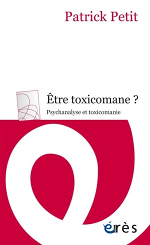 Etre toxicomane  ? : psychanalyse et toxicomanie - Patrick Petit