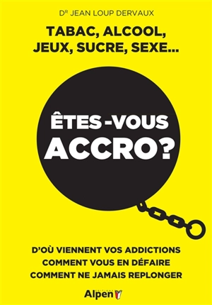 Etes-vous accro ? : tabac, alcool, jeux, sucre, sexe... : d'où viennent vos addictions, comment vous en défaire, comment ne jamais replonger - Jean-Loup Dervaux