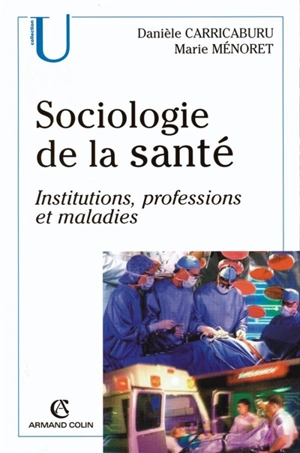 Sociologie de la santé : institutions, professions et maladies - Danièle Carricaburu