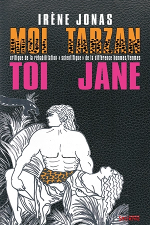 Moi Tarzan, toi Jane : critique de la réhabilitation scientifique de la différence hommes-femmes - Irène Jonas