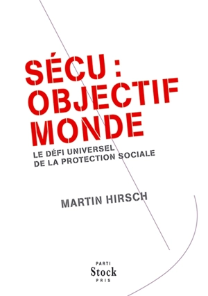 Sécu : objectif monde : le défi universel de la protection sociale - Martin Hirsch