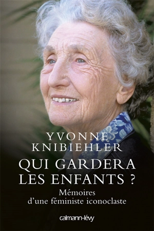 Qui gardera les enfants ? : mémoires d'une féministe iconoclaste - Yvonne Knibiehler