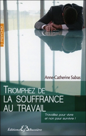 Triomphez de la souffrance au travail - Anne-Catherine Sabas