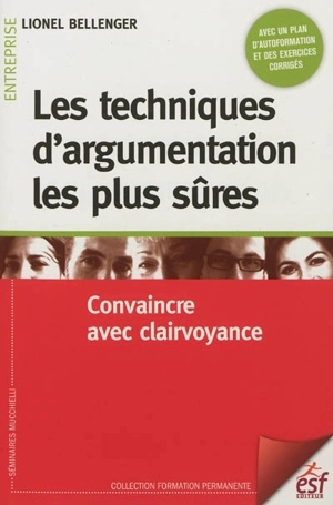 Les techniques d'argumentation les plus sûres : convaincre avec clairvoyance - Lionel Bellenger