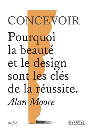 Concevoir : pourquoi la beauté et le design sont les clés de la réussite - Alan Moore