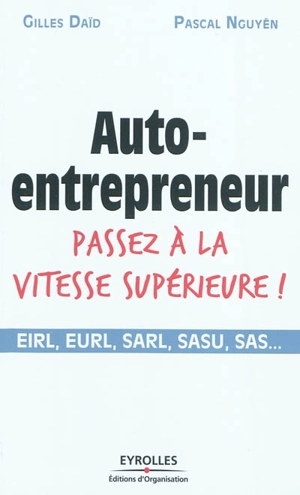 Auto-entrepreneur, passez à la vitesse supérieure ! : EIRL, EURL, SARL, SASU, SAS... - Gilles Daïd