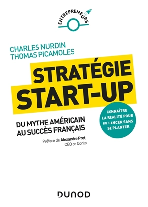 Stratégie start-up : du mythe américain au succès français : connaître la réalité pour se lancer sans se planter - Charles Nurdin