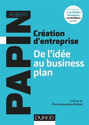 Création d'entreprise : de l'idée au business plan - Robert Papin