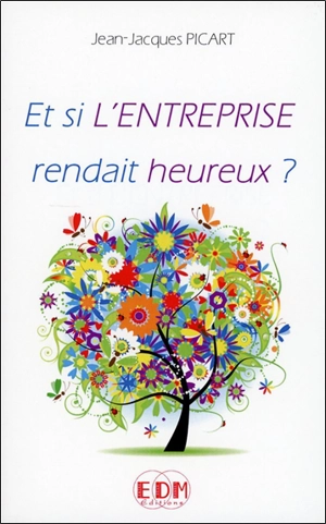 Et si l'entreprise rendait heureux ? - Jean-Jacques Picart