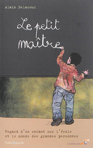 Le petit maître : regard d'un enfant sur l'école et le monde des grandes personnes - Alain Delacour