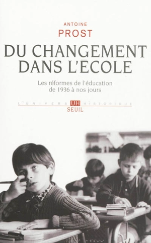 Du changement dans l'école : les réformes de l'éducation de 1936 à nos jours - Antoine Prost