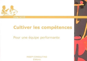 Cultiver les compétences : pour une équipe performante : guide pratique du manager - Didier Noyé