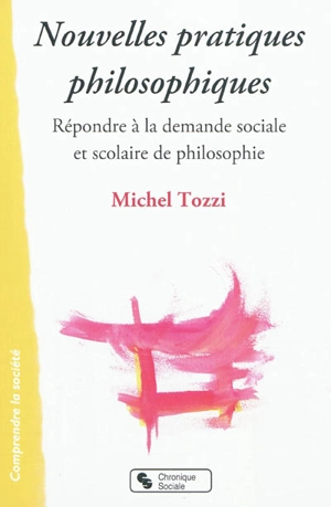 Nouvelles pratiques philosophiques : répondre à la demande sociale et scolaire de philosophie - Michel Tozzi