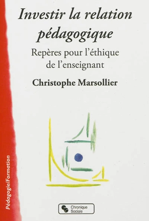 Investir la relation pédagogique : repères pour l'éthique de l'enseignant - Christophe Marsollier