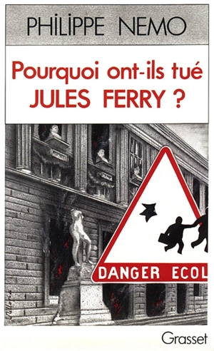 Pourquoi ont-ils tué Jules Ferry ? : la dérive de l'école sous la Ve République - Philippe Nemo