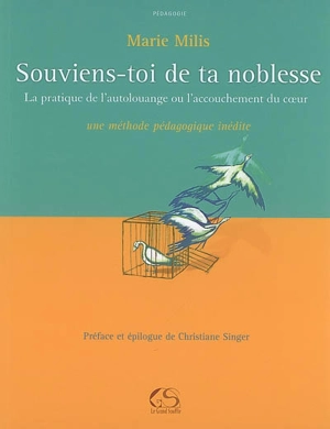 Souviens-toi de ta noblesse : la pratique de l'autolouange ou L'accouchement du coeur : une méthode pédagogique inédite - Marie Milis